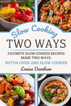 portada Slow Cooking Two Ways: Favorite Slow-Cooked Recipes Made Two Ways: Dutch Oven and Slow Cooker (en Inglés)