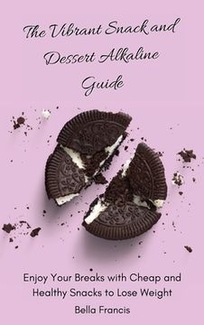 portada The Vibrant Snack and Dessert Alkaline Guide: Enjoy Your Breaks With Cheap and Healthy Snacks to Lose Weight (in English)