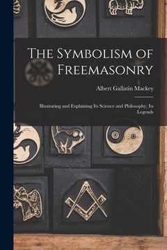 portada The Symbolism of Freemasonry: Illustrating and Explaining its Science and Philosophy, its Legends (en Inglés)
