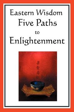 portada eastern wisdom: five paths to enlightenment: the creed of buddha, the sayings of lao tzu, hindu mysticism, the great learning, the yen