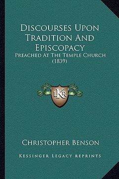 portada discourses upon tradition and episcopacy: preached at the temple church (1839) (en Inglés)