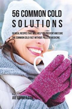 portada 56 Common Cold Solutions: 56 Meal Recipes That Will Help You Prevent And Cure the Common Cold Fast Without Pills or Medicine (en Inglés)