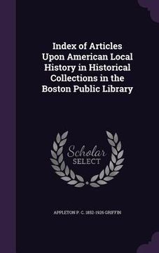 portada Index of Articles Upon American Local History in Historical Collections in the Boston Public Library (en Inglés)