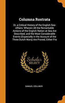 portada Columna Rostrata: Or, a Critical History of the English Sea-Affairs: Wherein all the Remarkable Actions of the English Nation at sea are Described,. The Three Dutch Wars) are Proved, Either fro (en Inglés)