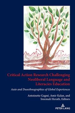 portada Critical Action Research Challenging Neoliberal Language and Literacies Education: Auto and Duoethnographies of Global Experiences