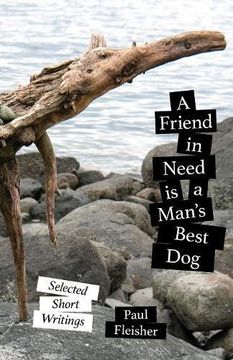 portada A Friend in Need is a Man's Best Dog: Selected Short Writings