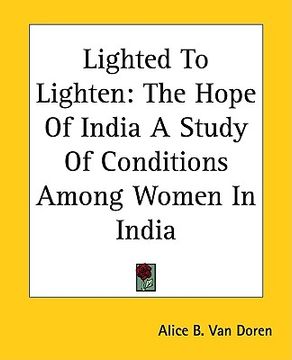 portada lighted to lighten: the hope of india a study of conditions among women in india (en Inglés)