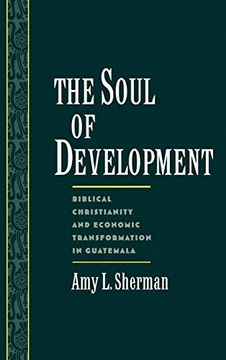 portada The Soul of Development: Biblical Christianity and Economic Transformation in Guatemala (Religion in America) 