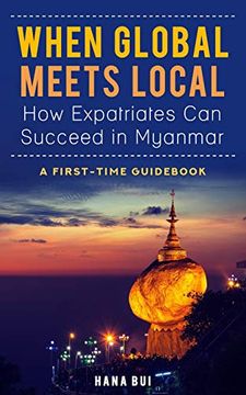 portada When Global Meets Local - how Expatriates can Succeed in Myanmar: First-Time Guidebook [Idioma Inglés] (en Inglés)