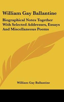 portada william gay ballantine: biographical notes together with selected addresses, essays and miscellaneous poems (en Inglés)