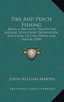 portada pike and perch fishing: being a practical treatise on angling with float, paternoster, and leger, in still water and stream (1898) (en Inglés)