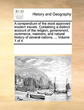 portada a compendium of the most approved modern travels. containing a distinct account of the religion, government, commerce, manners, and natural history (en Inglés)