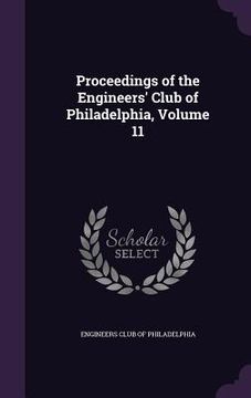 portada Proceedings of the Engineers' Club of Philadelphia, Volume 11 (en Inglés)