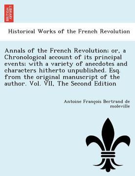 portada annals of the french revolution; or, a chronological account of its principal events; with a variety of anecdotes and characters hitherto unpublished. (en Inglés)