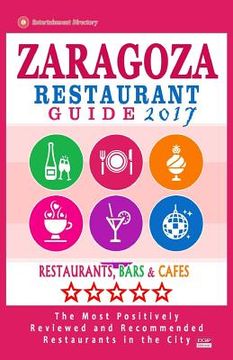 portada Zaragoza Restaurant Guide 2017: Best Rated Restaurants in Zaragoza, Spain - 400 Restaurants, Bars and Cafés recommended for Visitors, 2017 (en Inglés)