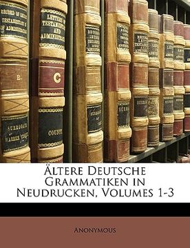 portada Altere Deutsche Grammatiken in Neudrucken, Volumes 1-3 (en Alemán)