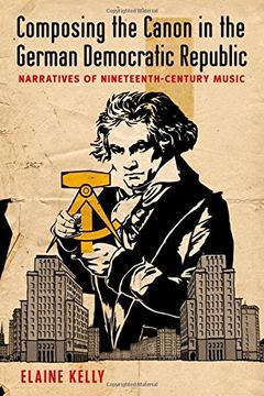 portada Composing the Canon in the German Democratic Republic: Narratives of Nineteenth-Century Music 