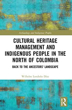 portada Cultural Heritage Management and Indigenous People in the North of Colombia: Back to the Ancestors' Landscape (Archaeology and Indigenous Peoples) (en Inglés)