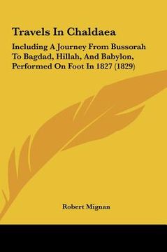 portada travels in chaldaea: including a journey from bussorah to bagdad, hillah, and babylon, performed on foot in 1827 (1829) (in English)
