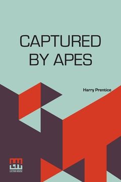 portada Captured By Apes: Or, How Philip Garland Became King Of Apeland. (en Inglés)