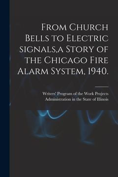 portada From Church Bells to Electric Signals, a Story of the Chicago Fire Alarm System, 1940. (in English)