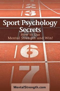 portada Sport Psychology Secrets: How to Use Mental Strength and Win! (en Inglés)