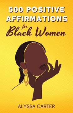 portada 500 Positive Affirmations for Black Women: Inspirational Thoughts to Boost Confidence and Motivation, Attract Love, Money and Success, and Manifest a (en Inglés)