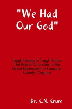 portada "We Had Our God" Tough People in Tough Times: The Role of Churches in the Great Depression in Fauquier County, Virginia (in English)