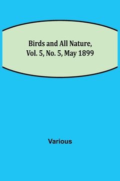 portada Birds and All Nature, Vol. 5, No. 5, May 1899 (en Inglés)