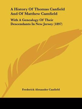 portada a history of thomas canfield and of matthew camfield: with a genealogy of their descendants in new jersey (1897) (in English)