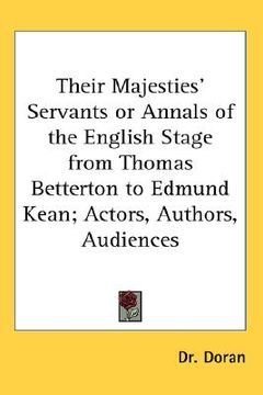 portada their majesties' servants or annals of the english stage from thomas betterton to edmund kean; actors, authors, audiences (en Inglés)