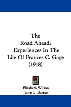 portada the road ahead: experiences in the life of frances c. gage (1918) (in English)