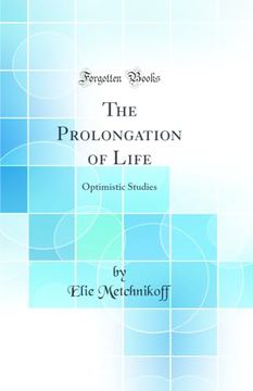 portada The Prolongation of Life: Optimistic Studies (Classic Reprint) (en Inglés)