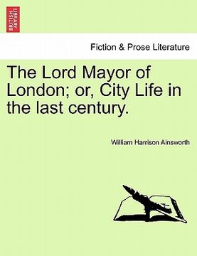 portada the lord mayor of london; or, city life in the last century. (en Inglés)