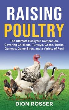 portada Raising Poultry: The Ultimate Backyard Companion, Covering Chickens, Turkeys, Geese, Ducks, Guineas, Game Birds, and a Variety of Fowl (in English)