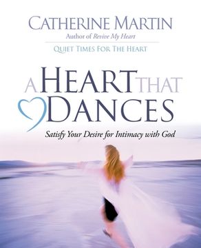 portada A Heart That Dances: Satisfy Your Desire For Intimacy With God (en Inglés)