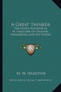 portada a great thinker: the noted reviewer m. w. haseltine on emanuel swedenborg and his works (en Inglés)