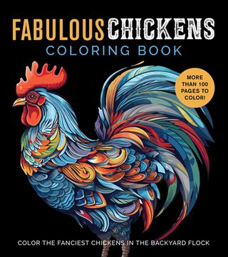 portada Fabulous Chickens Coloring Book: Color the Fanciest Chickens in the Backyard Flock - More Than 100 Pages to Color! (in English)