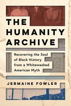 portada The Humanity Archive: Recovering the Soul of Black History From a Whitewashed American Myth 