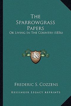 portada the sparrowgrass papers the sparrowgrass papers: or living in the country (1856) or living in the country (1856) (en Inglés)