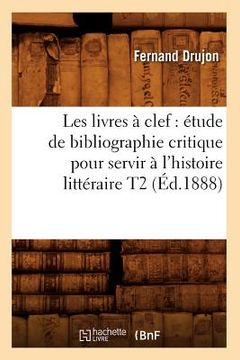portada Les Livres À Clef: Étude de Bibliographie Critique Pour Servir À l'Histoire Littéraire T2 (Éd.1888) (en Francés)