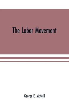 portada The labor movement: the problem of to-day, The history, purpose and possibilities of labor organizations in Europe and America; guilds, Tr (en Inglés)