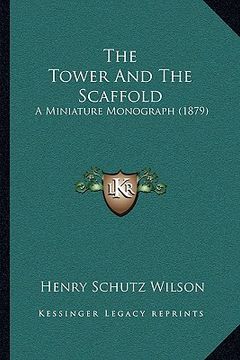 portada the tower and the scaffold: a miniature monograph (1879) (en Inglés)