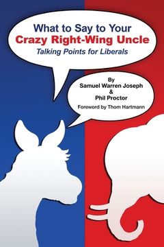portada What to Say to Your Crazy Right-Wing Uncle: Talking Points for Liberals (en Inglés)