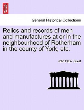 portada relics and records of men and manufactures at or in the neighbourhood of rotherham in the county of york, etc.