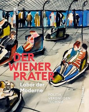 portada Der Wiener Prater. Labor Der Moderne: Politik - Vergnügen - Technik (in German)