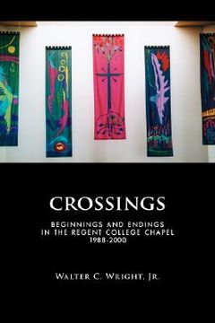 portada crossings: beginnings and endings in the regent college chapel 1988-2000