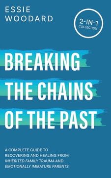 portada Breaking the Chains of the Past: A Complete Guide to Recovering and Healing from Inherited Family Trauma and Emotionally Immature Parents (2-in-1 Coll (en Inglés)