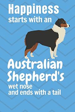 portada Happiness Starts With an Australian Shepherd's wet Nose and Ends With a Tail: For Australian Shepherd dog Fans (in English)