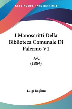 portada I Manoscritti Della Biblioteca Comunale Di Palermo V1: A-C (1884) (en Italiano)
